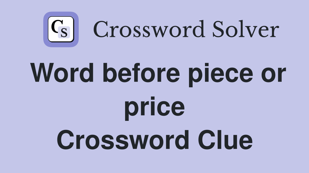 Word before piece or price Crossword Clue