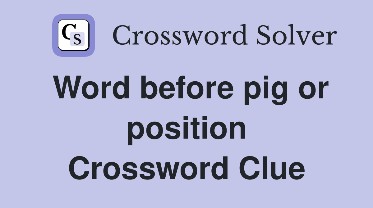 Word before pig or position Crossword Clue