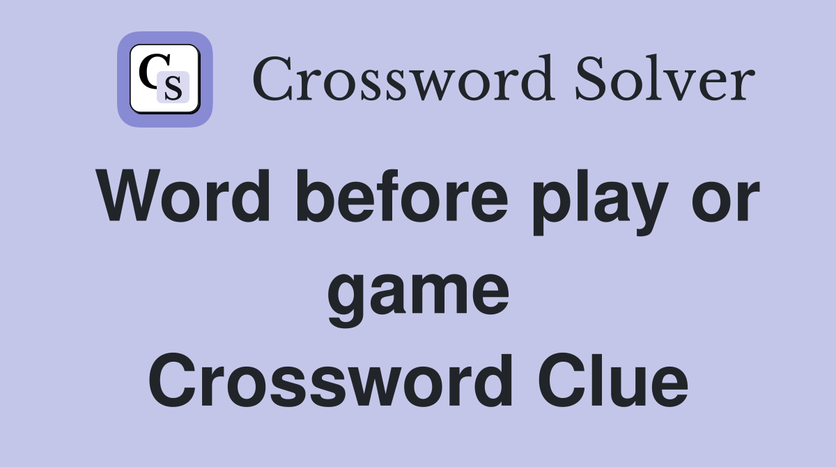 Word before play or game Crossword Clue