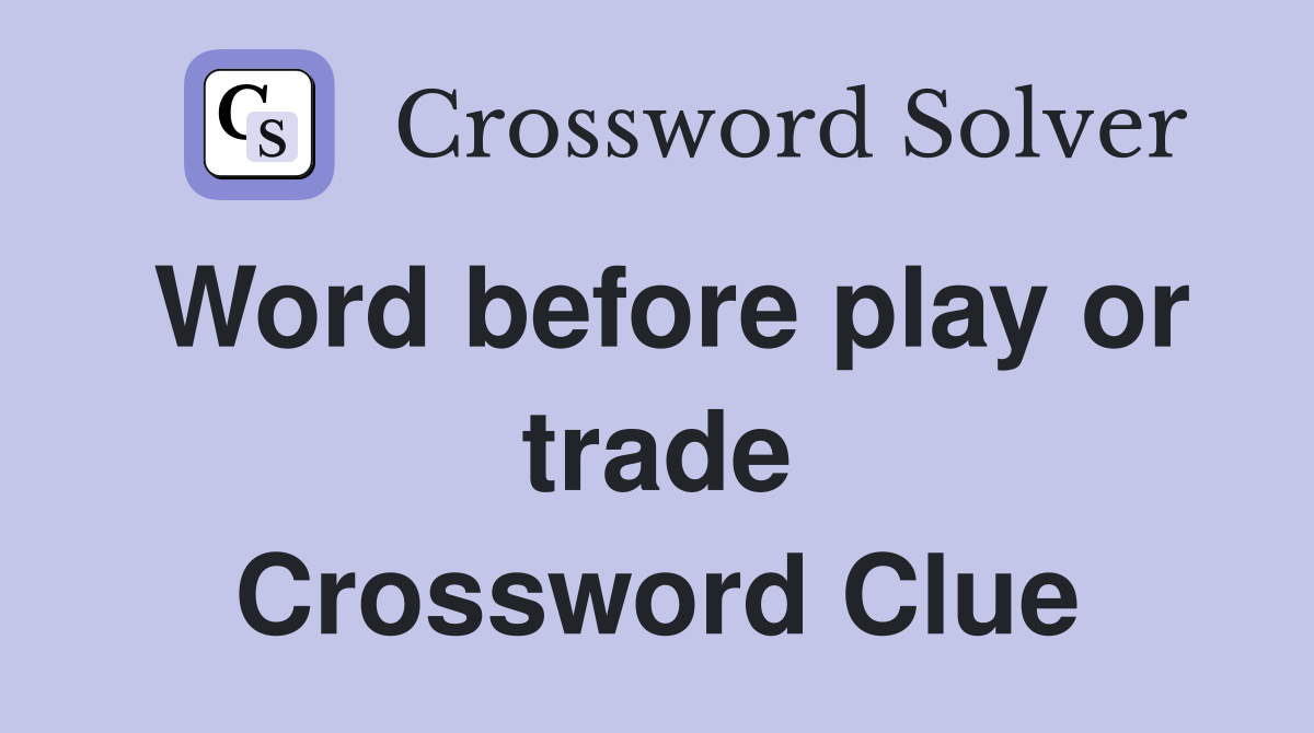 Word before play or trade Crossword Clue
