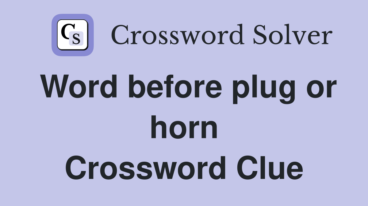 Word before plug or horn Crossword Clue