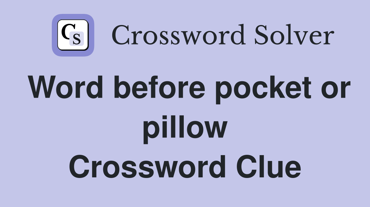 Word before pocket or pillow Crossword Clue
