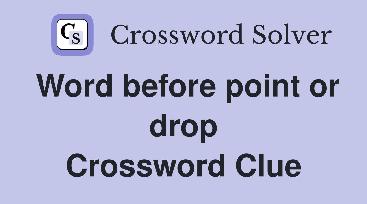 Word before point or drop Crossword Clue