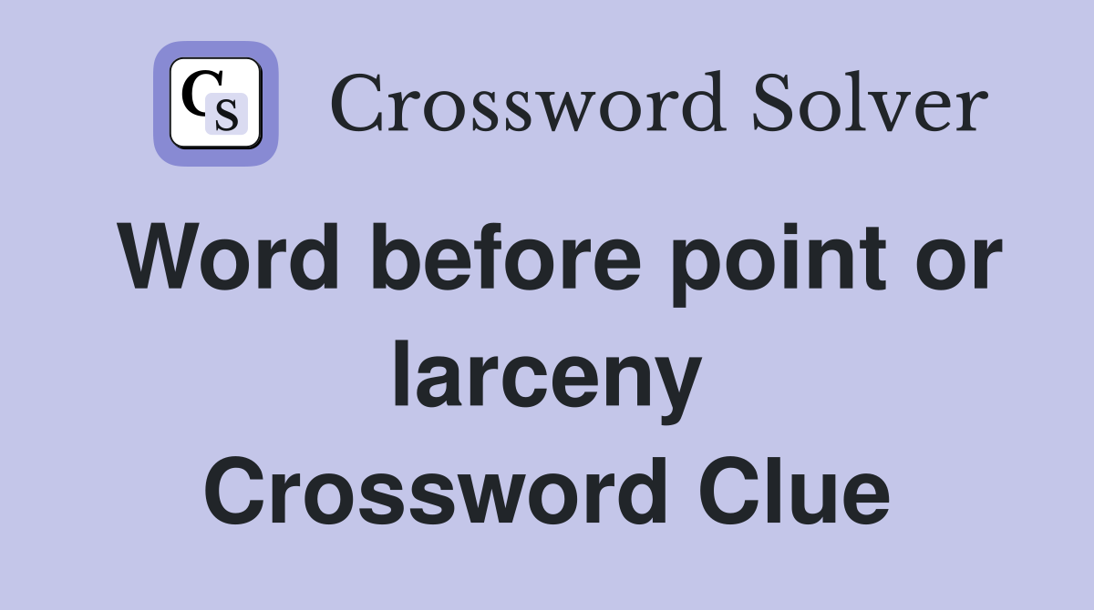 Word before point or larceny Crossword Clue