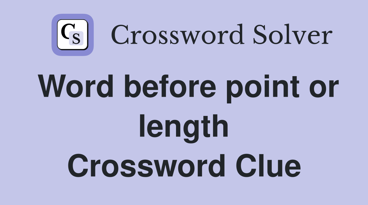 Word before point or length Crossword Clue