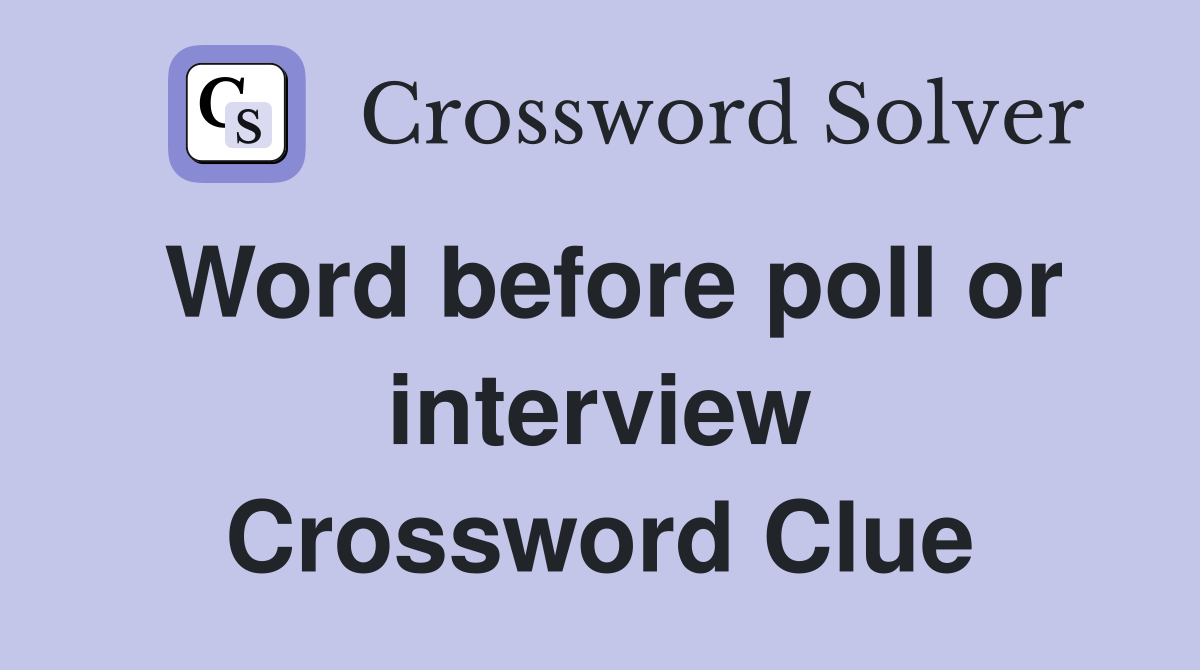 Word before poll or interview Crossword Clue