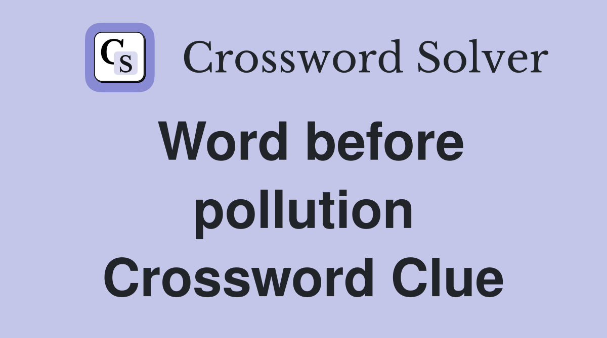 Word before pollution Crossword Clue