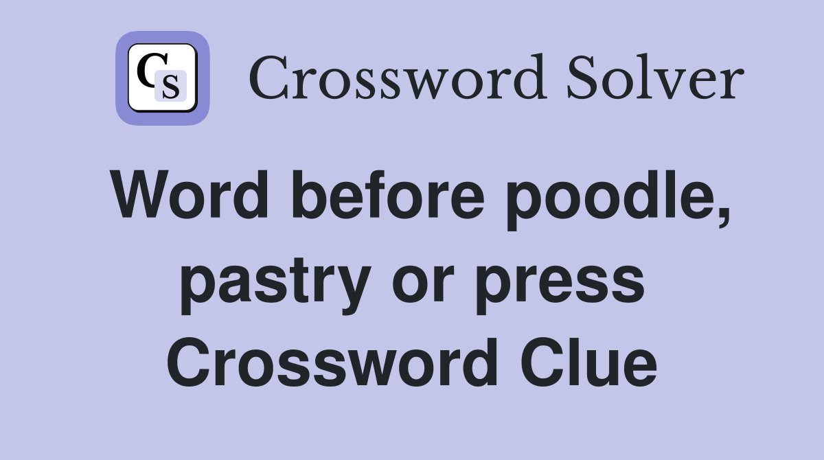 Word before poodle, pastry or press Crossword Clue