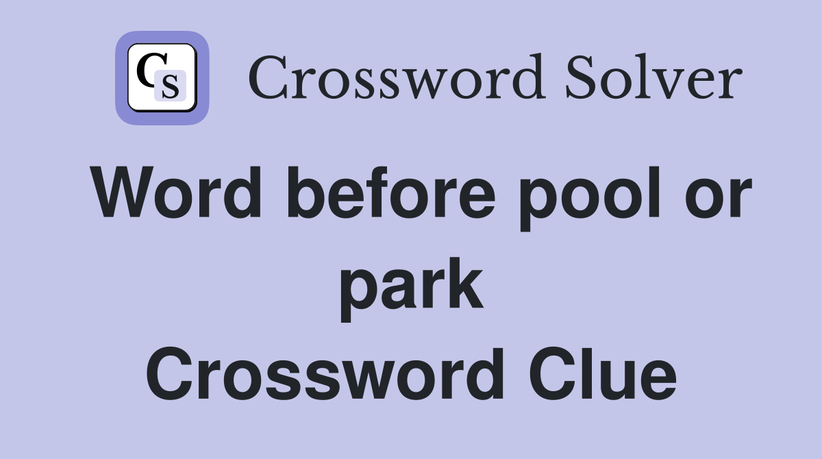 Word before pool or park Crossword Clue