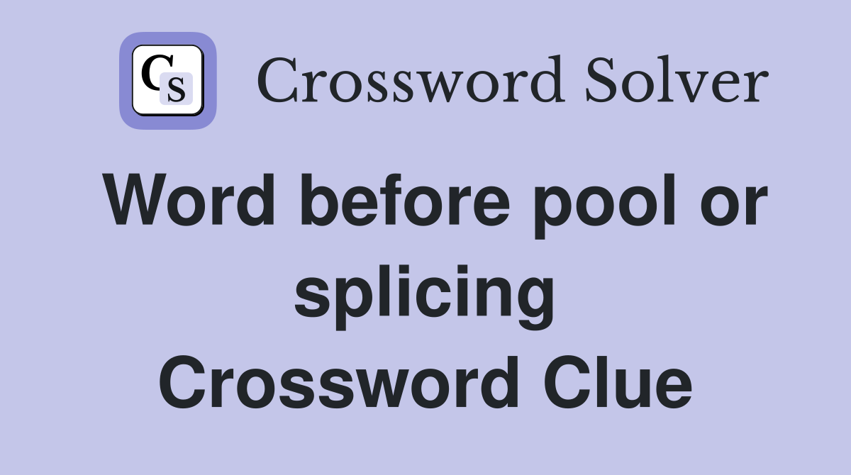 Word before pool or splicing Crossword Clue