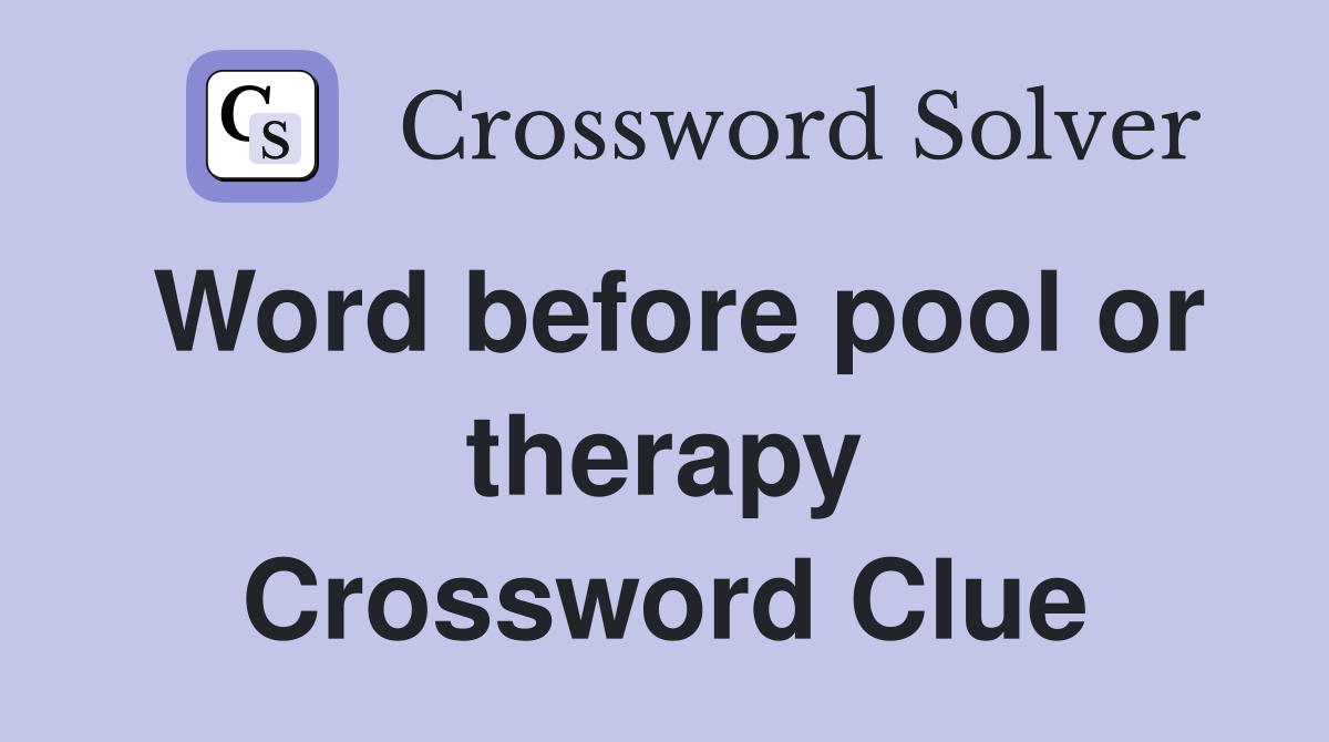 Word before pool or therapy Crossword Clue