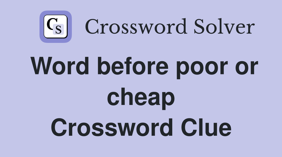 Word before poor or cheap Crossword Clue