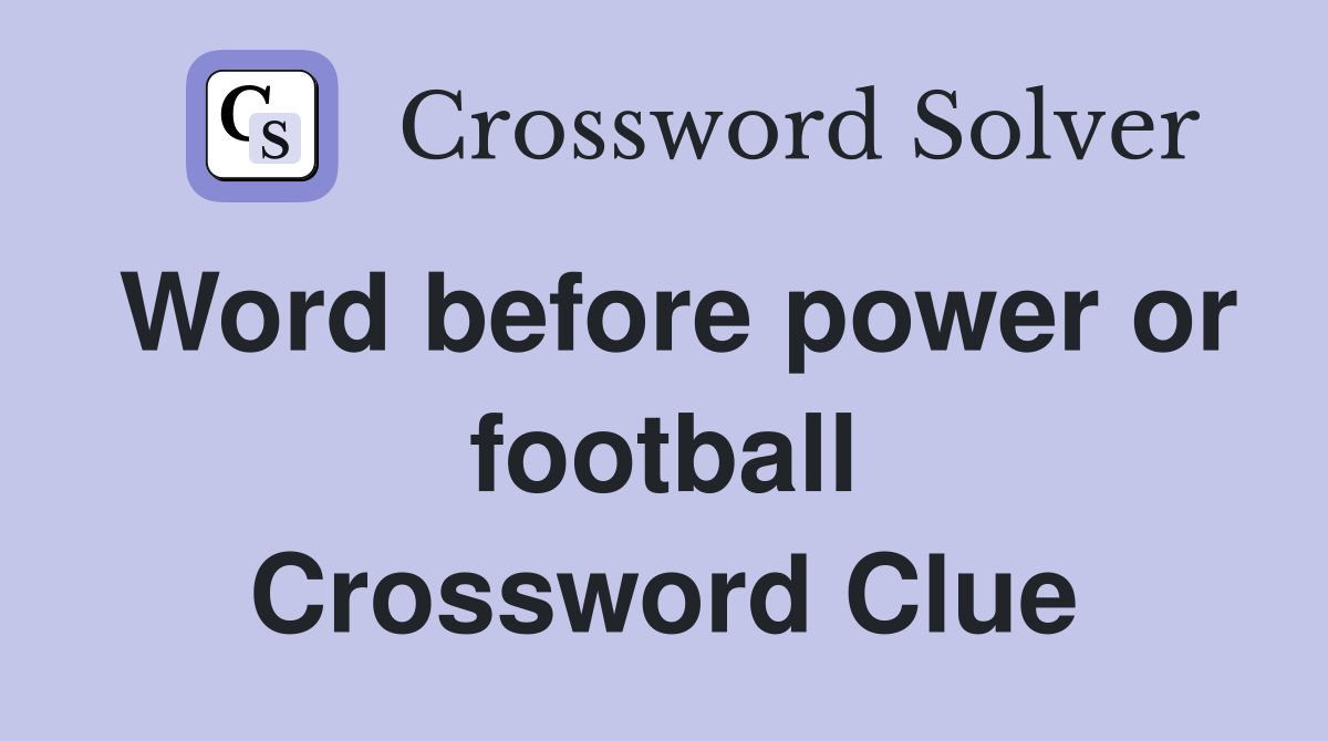 Word before power or football Crossword Clue