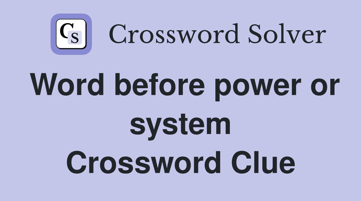 Word before power or system Crossword Clue