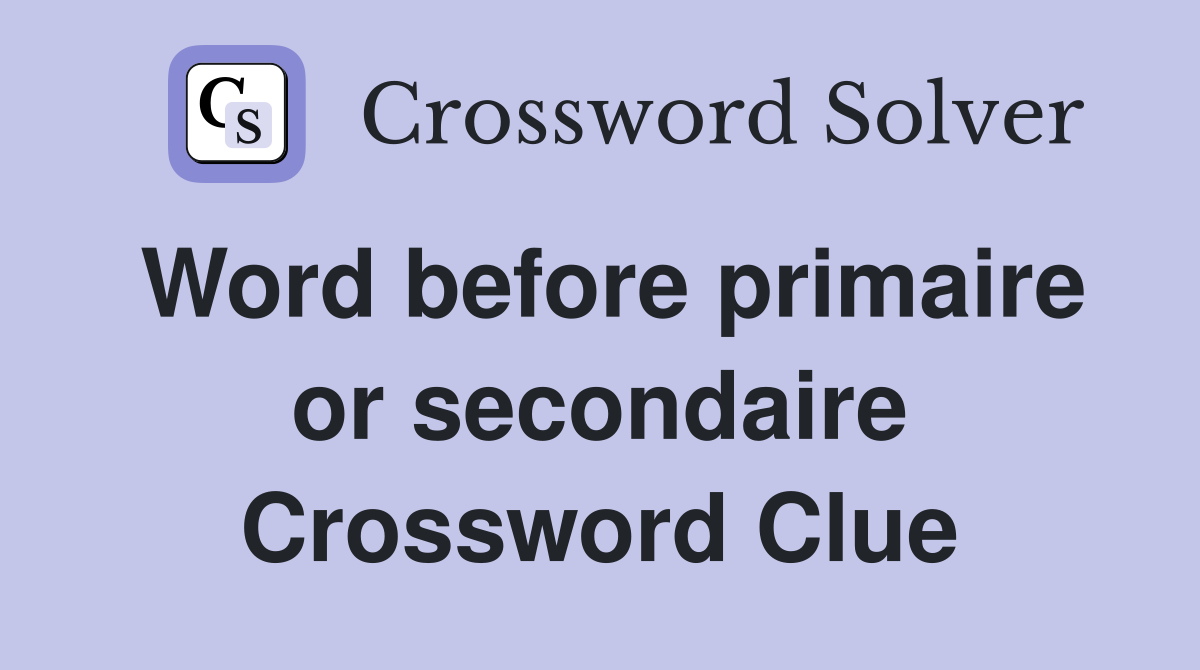 Word before primaire or secondaire Crossword Clue