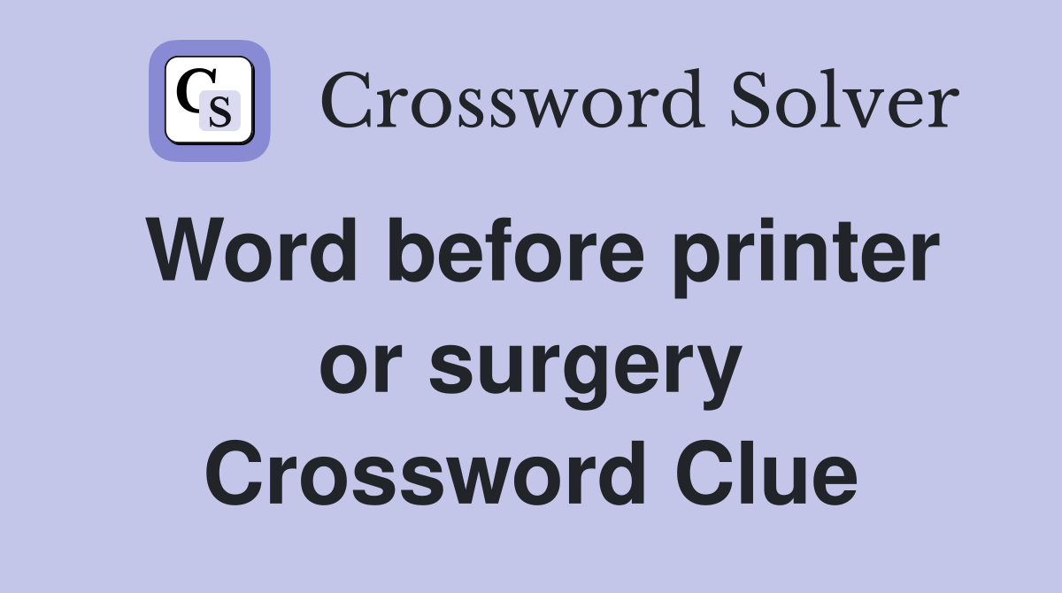Word before printer or surgery Crossword Clue