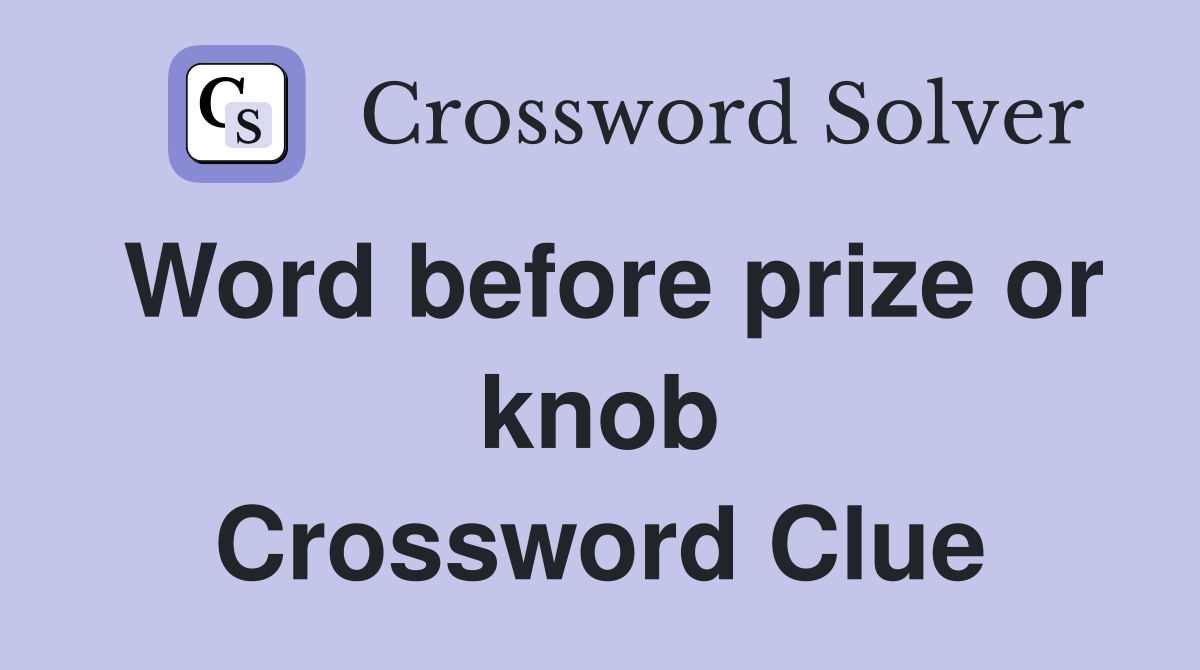 Word before prize or knob Crossword Clue