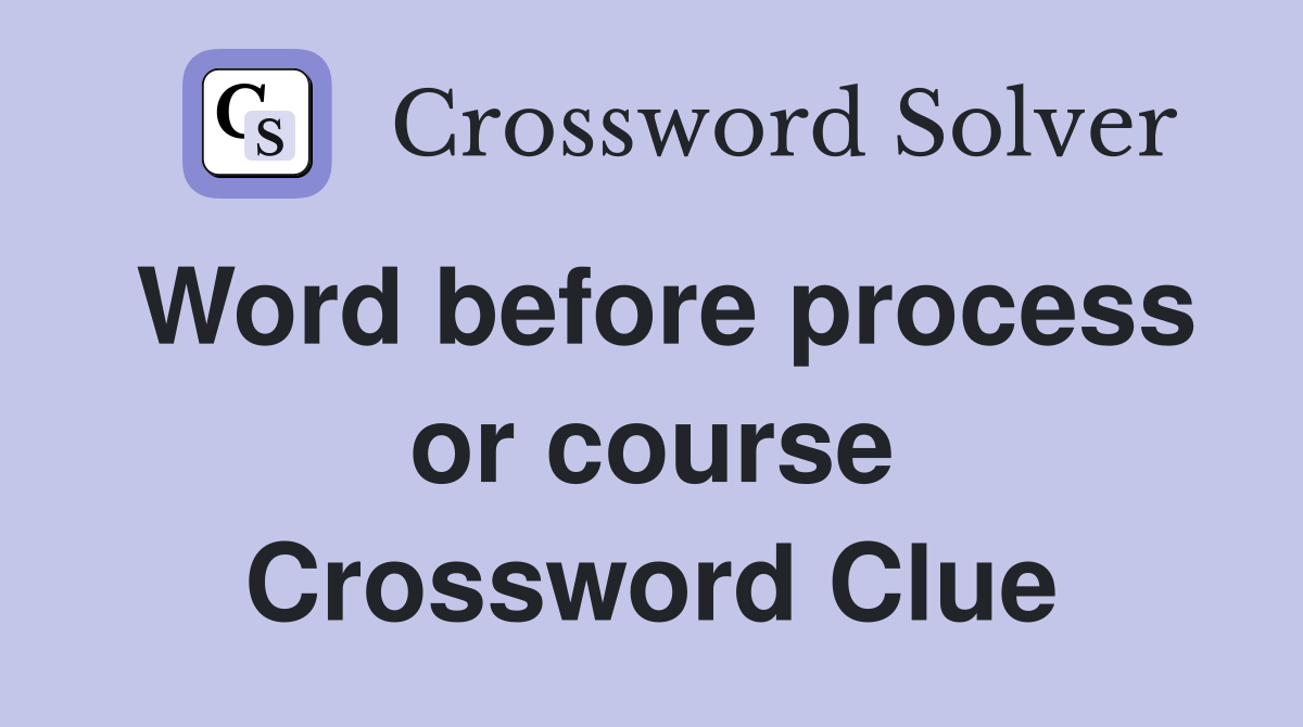 Word before process or course Crossword Clue