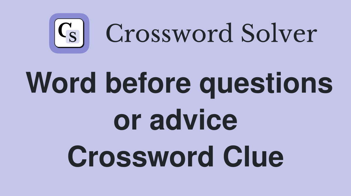 Word before questions or advice Crossword Clue