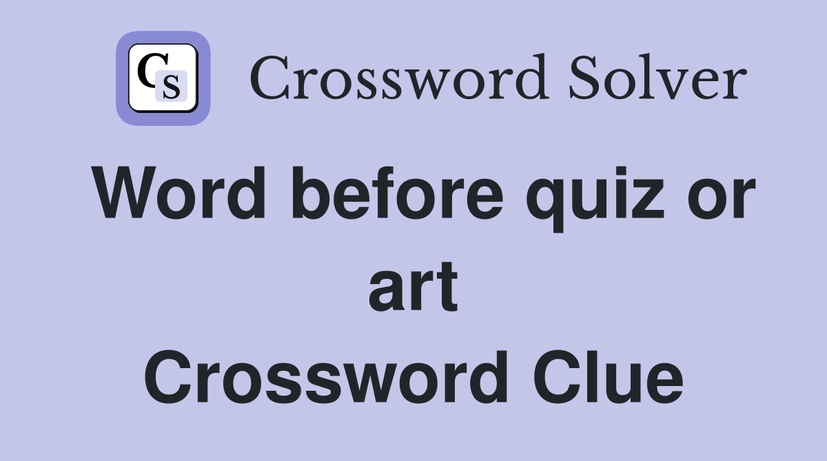 Word before quiz or art Crossword Clue