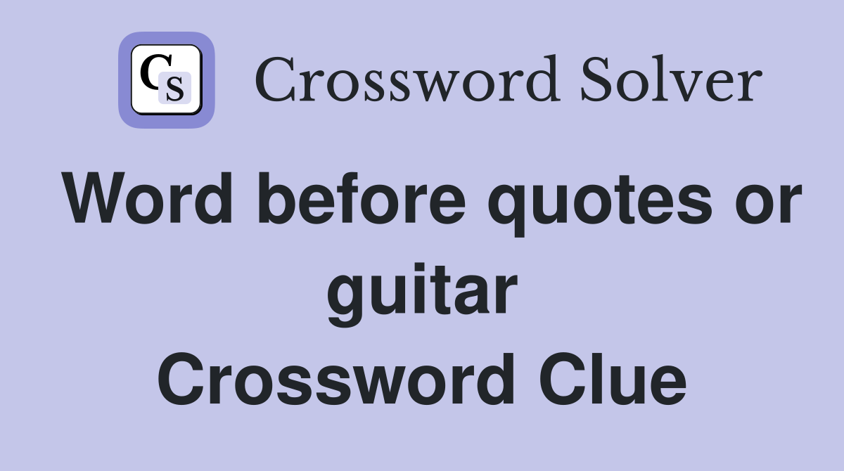 Word before quotes or guitar Crossword Clue