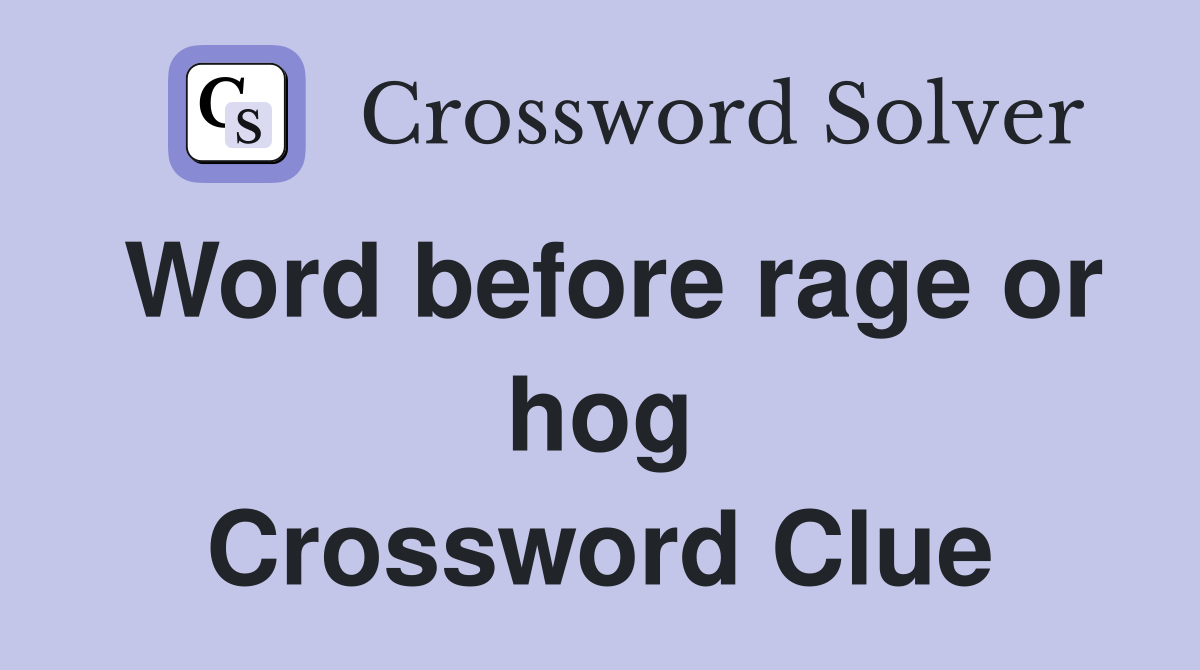 Word before rage or hog Crossword Clue