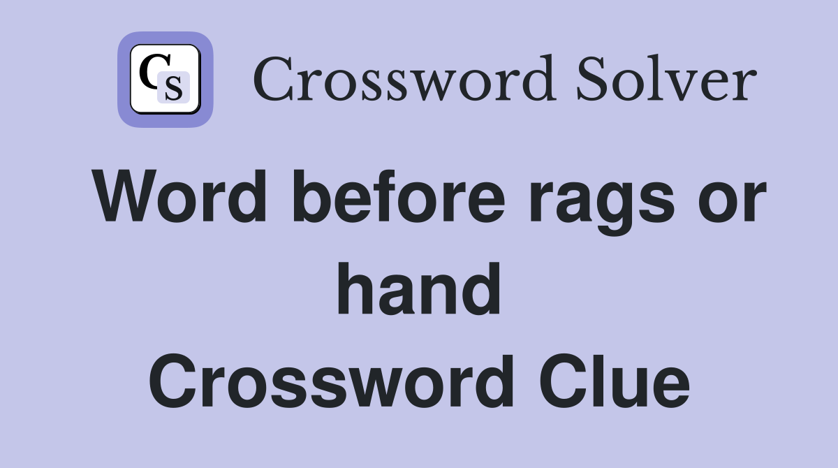 Word before rags or hand Crossword Clue