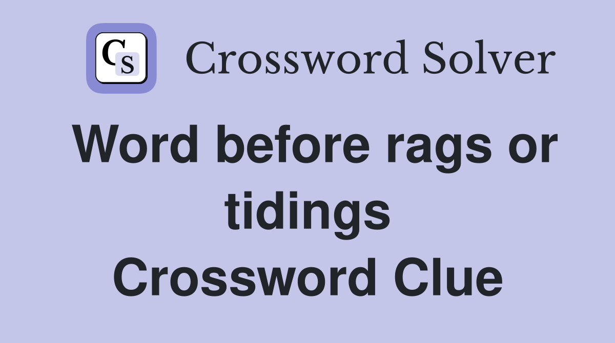 Word before rags or tidings Crossword Clue