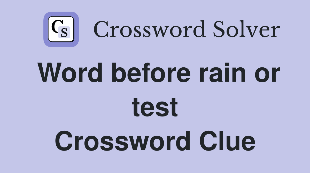 Word before rain or test Crossword Clue