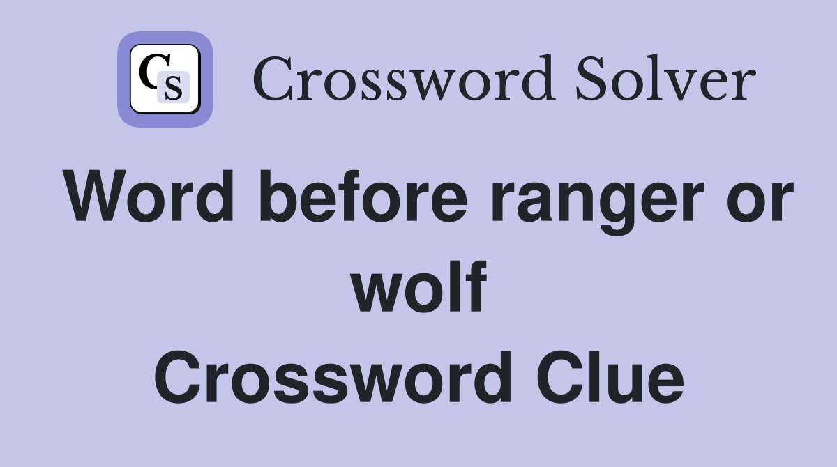 Word before ranger or wolf Crossword Clue