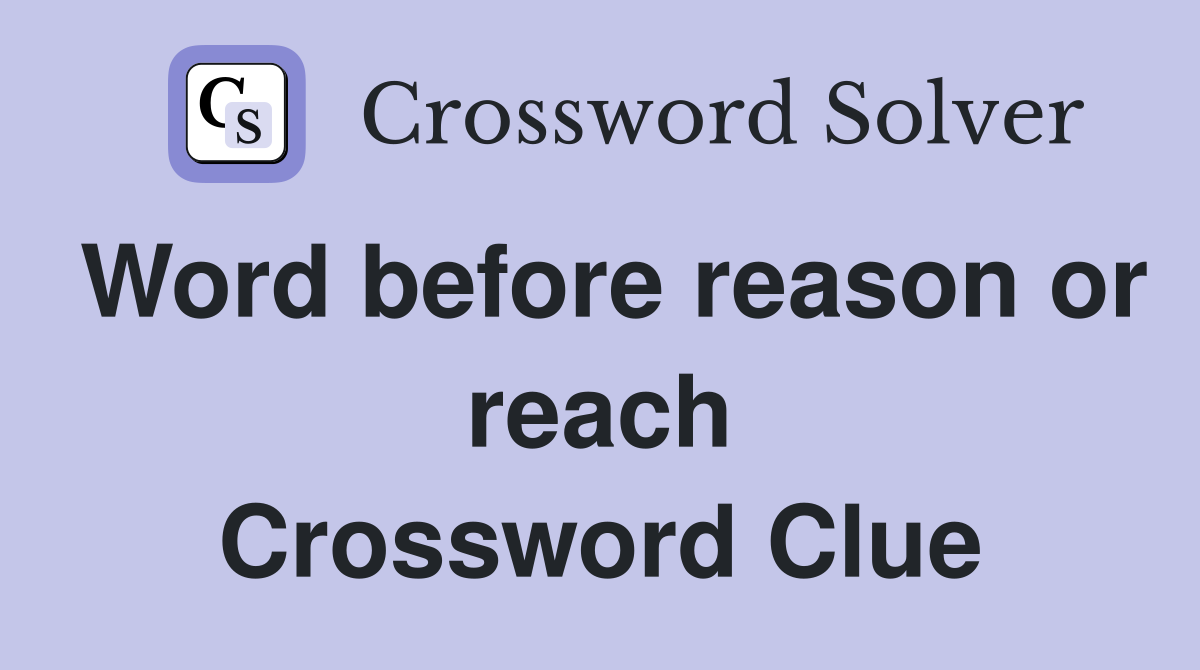Word before reason or reach Crossword Clue
