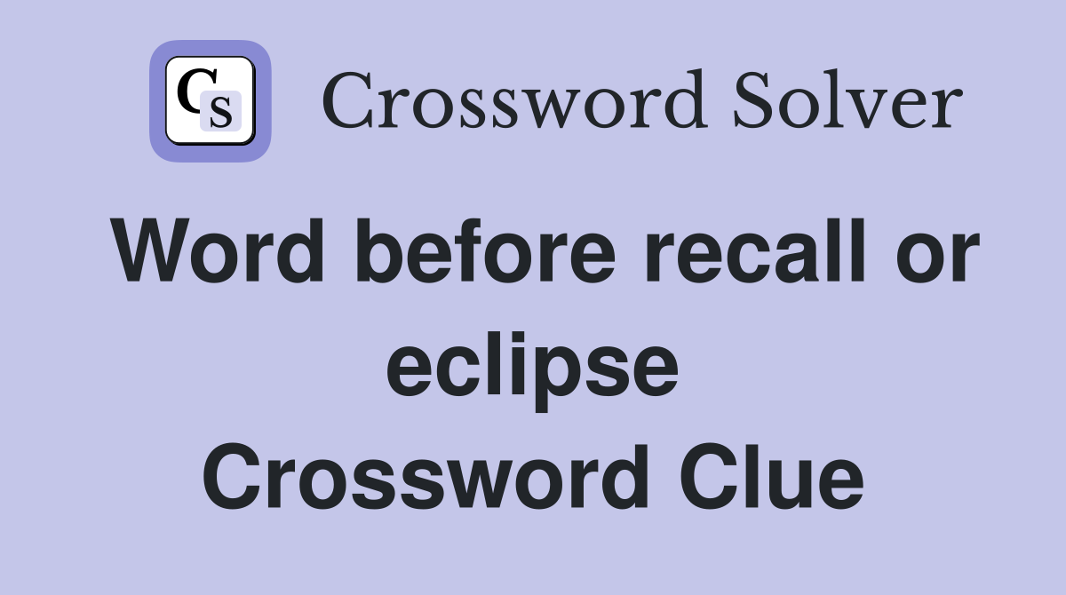Word before recall or eclipse Crossword Clue
