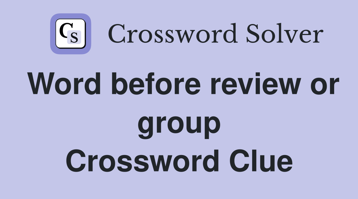 Word before review or group Crossword Clue