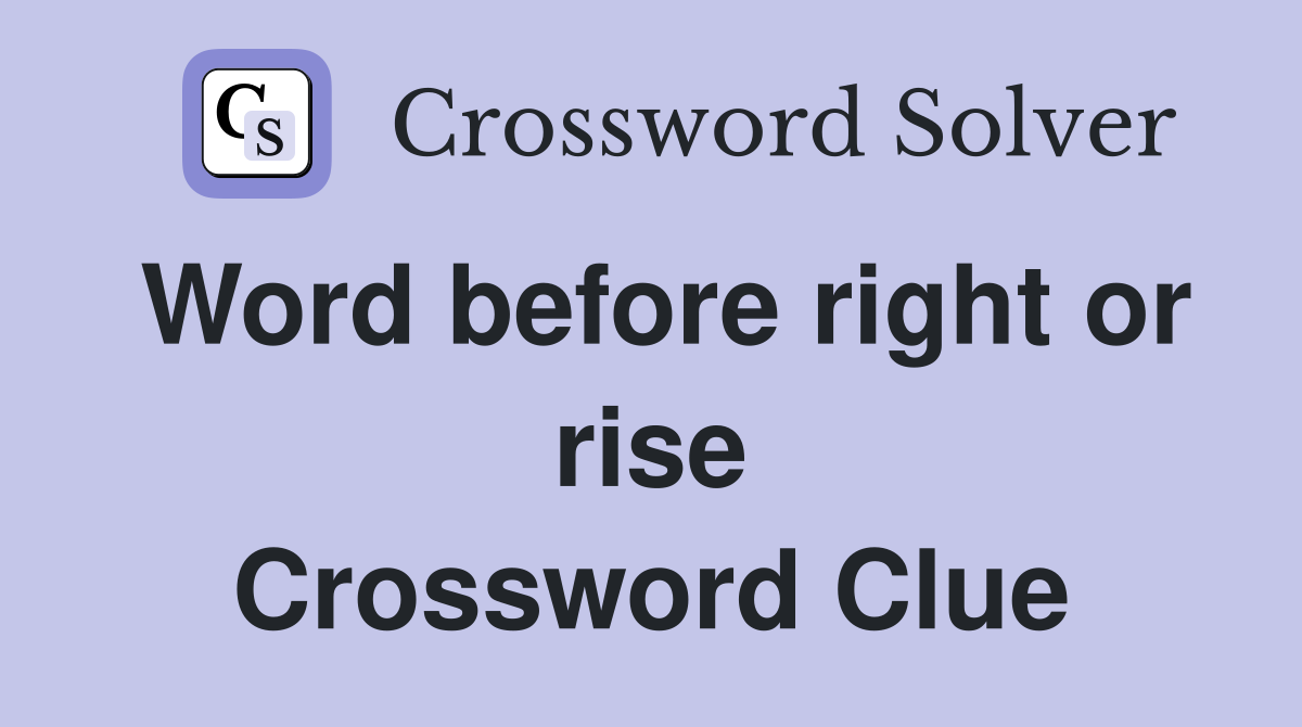 Word before right or rise Crossword Clue