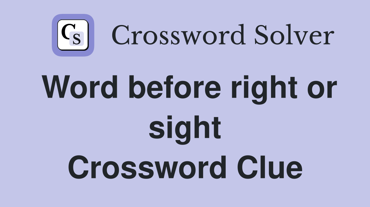 Word before right or sight Crossword Clue
