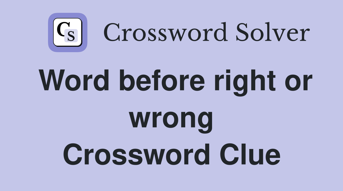 Word before right or wrong Crossword Clue