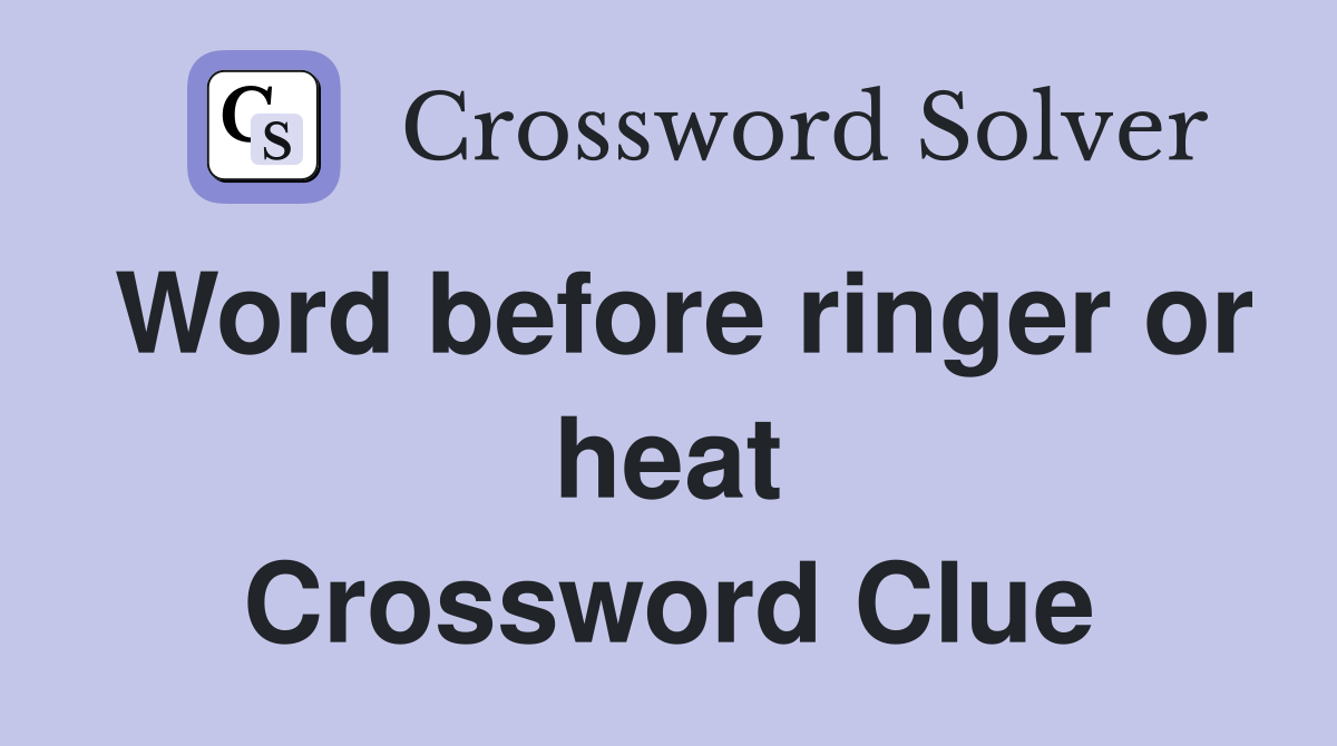 Word before ringer or heat Crossword Clue
