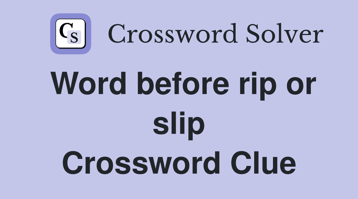 Word before rip or slip Crossword Clue