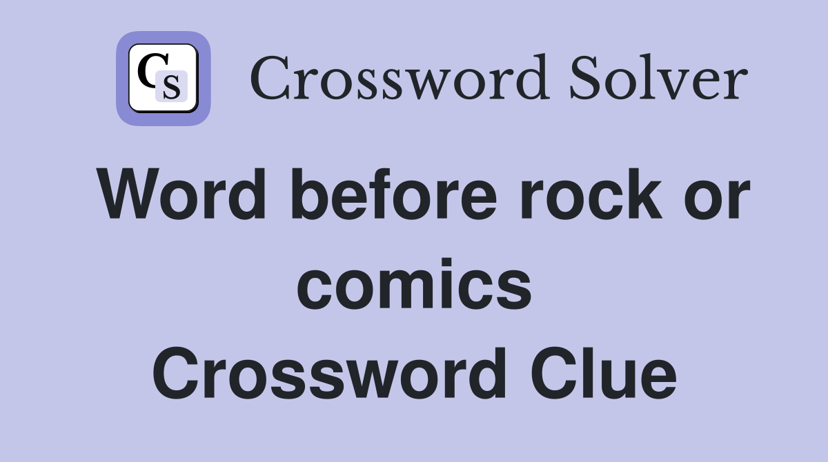 Word before rock or comics Crossword Clue