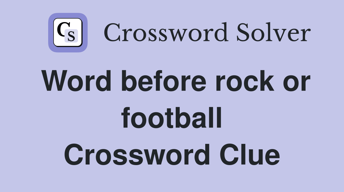 Word before rock or football Crossword Clue