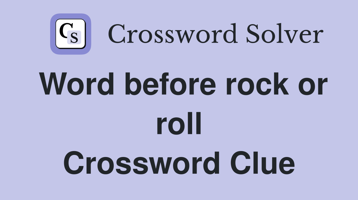 Word before rock or roll Crossword Clue