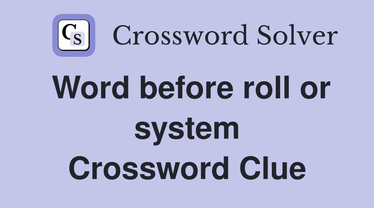 Word before roll or system Crossword Clue