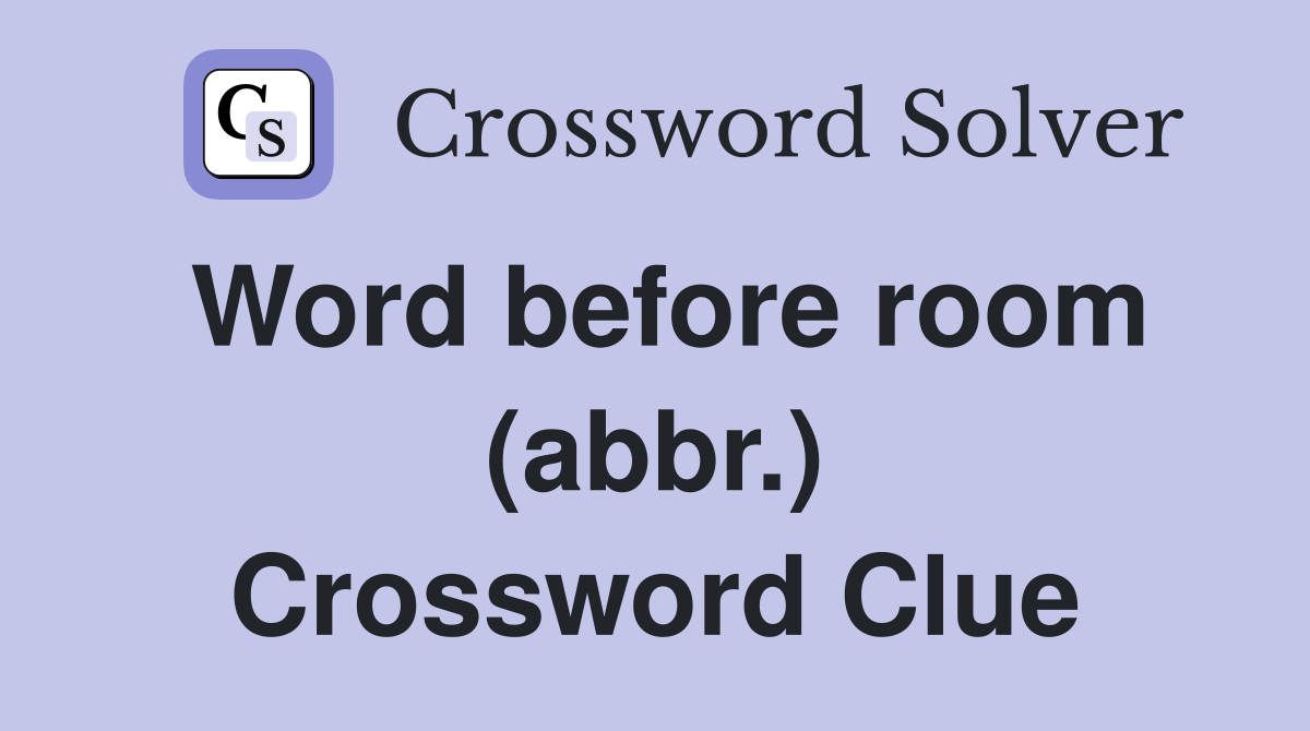 Word before room (abbr.) Crossword Clue