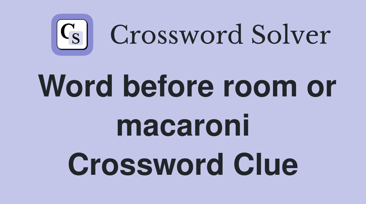 Word before room or macaroni Crossword Clue