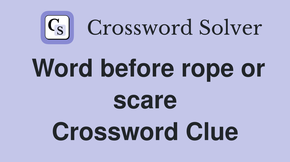 Word before rope or scare Crossword Clue