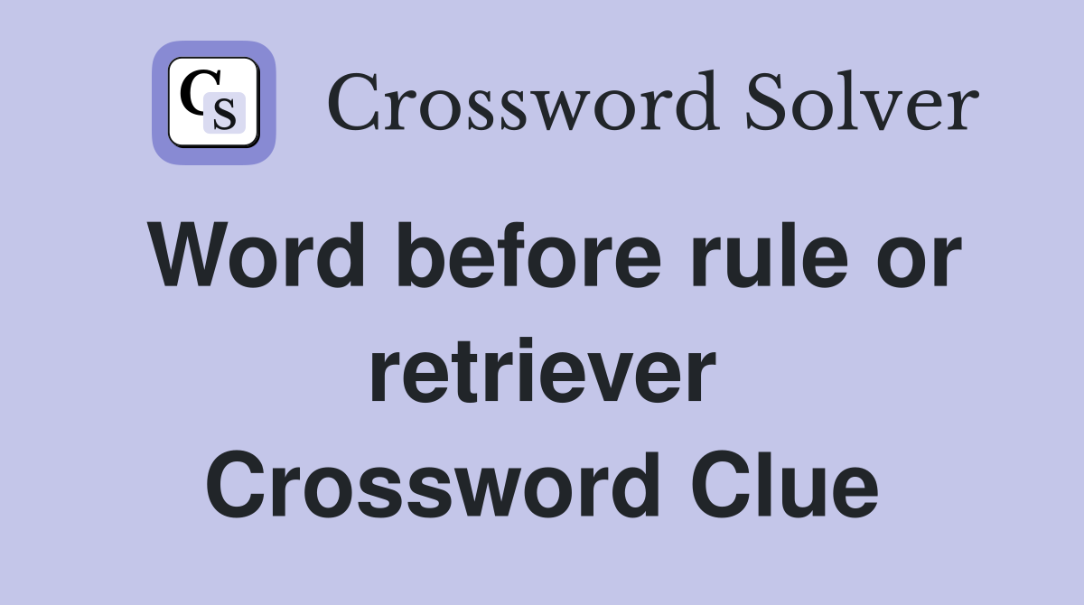 Word before rule or retriever Crossword Clue