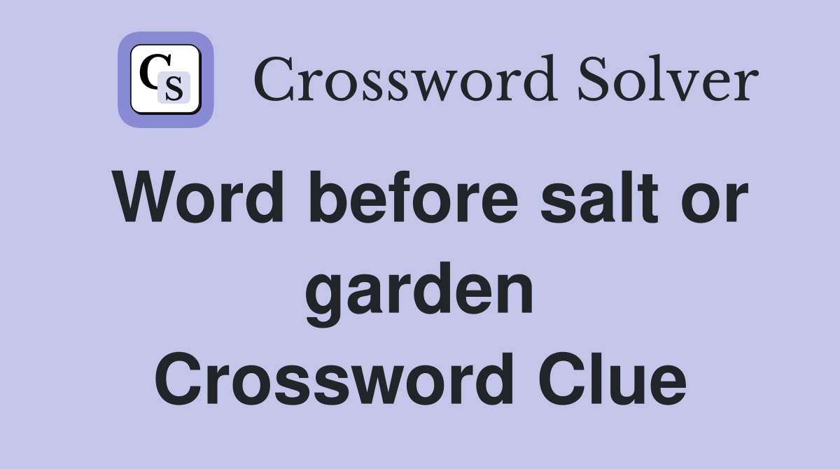 Word before salt or garden Crossword Clue