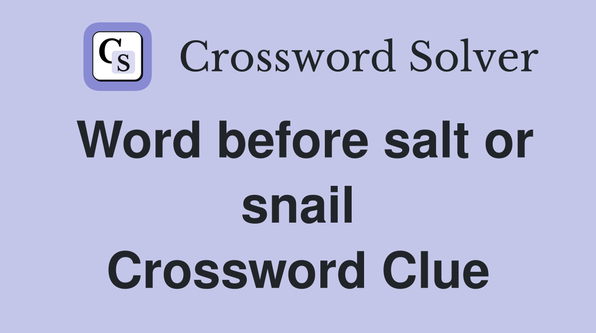 Word before salt or snail Crossword Clue