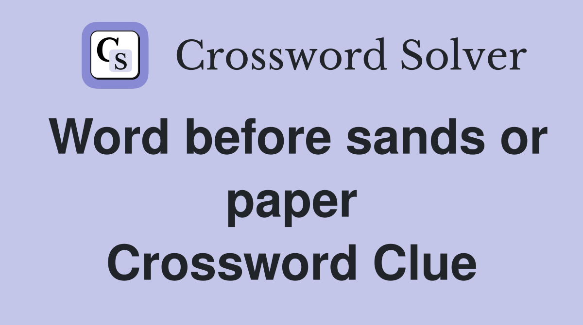 Word before sands or paper Crossword Clue