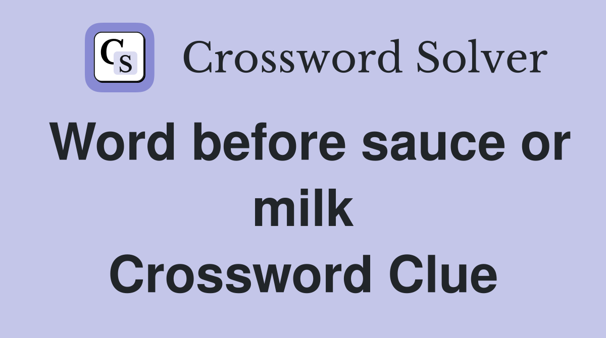 Word before sauce or milk Crossword Clue